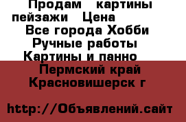 Продам 3 картины-пейзажи › Цена ­ 50 000 - Все города Хобби. Ручные работы » Картины и панно   . Пермский край,Красновишерск г.